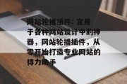 网站轮播插件: 宜用于各种网站设计中的神器，网站轮播插件，从零开始打造专业网站的得力助手