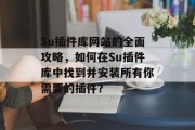 Su插件库网站的全面攻略，如何在Su插件库中找到并安装所有你需要的插件？，如何快速定位并安装所有插件？ Su插件库官网怎么使用？