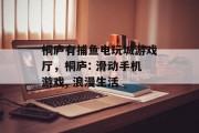 桐庐有捕鱼电玩城游戏厅，桐庐: 滑动手机游戏, 浪漫生活