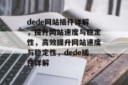 dede网站插件详解，提升网站速度与稳定性，高效提升网站速度与稳定性，dede插件详解，网站加速神器，dede插件详解，提升网站速度与稳定性