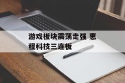 游戏板块震荡走强 惠程科技三连板