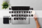 如何优化福州百度网站以提高搜索引擎排名？，福州百度网站优化排名，策略与技巧，福州百度网站优化排名的策略与技巧