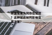 外盘交易为何存在延迟？这种延迟如何影响交易决策？