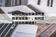 如何让网站收藏插件变得更加实用？，如何优化网站收藏插件？，如何设置站点收藏插件的实用技巧，以及如何优化收藏插件的性能提升用户体验?