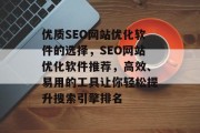 优质SEO网站优化软件的选择，SEO网站优化软件推荐，高效、易用的工具让你轻松提升搜索引擎排名，SEO网站优化软件，高效选择与使用指南