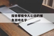 探索那些令人心动的捕鱼游戏名字