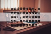 网站流量数据分析，导出数据的重要性及如何实现？，网站流量数据分析，导出重要数据并实现的重要性与方法，网站流量分析的重要性及其操作方法