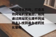 网站优化机构，打造高效网站的智囊团，如何通过网站优化提升网站排名？找到最合适的优化策略