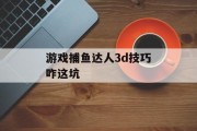 游戏捕鱼达人3d技巧咋这坑