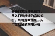 哥哥的游戏捕鱼技巧，从入门到精通的高阶解析，哥哥游戏捕鱼，入门至精通的攻略分析