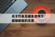 关于钓鱼岛捕鱼游戏下载破解版的文章