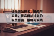 优化网站排名，策略与实践，提高网站排名的实战指南，策略与实践分析，优化网站排名，策略与实践实战指南