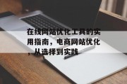 在线网站优化工具的实用指南，电商网站优化，从选择到实践，电商网站优化，选择工具、实践指南