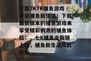 下载7K7K捕鱼游戏开启捕鱼新生活！下载最新版本的捕鱼游戏来享受精彩刺激的捕鱼体验！，七K捕鱼全新版上线，捕鱼新生活从此开始