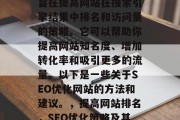 SEO优化网站是一种旨在提高网站在搜索引擎结果中排名和访问量的策略。它可以帮助你提高网站知名度、增加转化率和吸引更多的流量。以下是一些关于SEO优化网站的方法和建议。，提高网站排名，SEO优化策略及其实用方法，SEO优化网站技巧，提高排名与实际效果