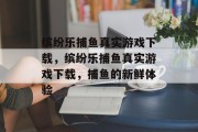 缤纷乐捕鱼真实游戏下载，缤纷乐捕鱼真实游戏下载，捕鱼的新鲜体验