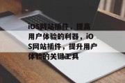 iOS网站插件，提高用户体验的利器，iOS网站插件，提升用户体验的关键工具，iOS网站插件，提高用户体验的关键工具