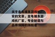 关于金龟捕鱼游戏机厂家的文章，金龟捕鱼游戏机厂家，专业制造与品质保障的领航者