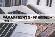 单机版免费捕鱼游戏下载（单机捕鱼所有版本下载）