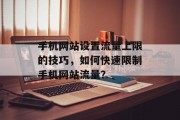 手机网站设置流量上限的技巧，如何快速限制手机网站流量？