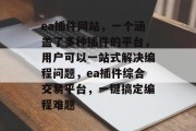 ea插件网站，一个涵盖了多种插件的平台，用户可以一站式解决编程问题，ea插件综合交易平台，一键搞定编程难题