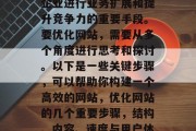 优化网站已经成为现代企业进行业务扩展和提升竞争力的重要手段。要优化网站，需要从多个角度进行思考和探讨。以下是一些关键步骤，可以帮助你构建一个高效的网站，优化网站的几个重要步骤，结构、内容、速度与用户体验，优化网站的10个关键步骤，结构优化、内容创作、加载速度与用户体验