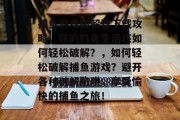 捕鱼游戏破解器下载攻略，你的钓鱼生活该如何轻松破解？，如何轻松破解捕鱼游戏？避开各种破解陷阱，享受愉快的捕鱼之旅！