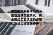 捕鱼游戏实名认证的必要性及其实施情况，捕鱼游戏实名认证的必要性及其实施现状分析