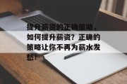 提升薪资的正确策略，如何提升薪资？正确的策略让你不再为薪水发愁！，提升薪资的策略，薪资如何实现真正的提升？