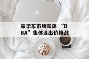 豪华车市场震荡 “BBA”集体退出价格战