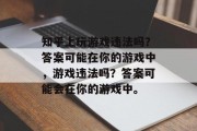 知乎上玩游戏违法吗？答案可能在你的游戏中，游戏违法吗？答案可能会在你的游戏中。