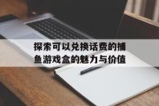 探索可以兑换话费的捕鱼游戏盒的魅力与价值