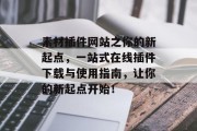 素材插件网站之你的新起点，一站式在线插件下载与使用指南，让你的新起点开始！，为你打造全新插件下载体验，一站式在线插件解决方案，让新起点无惧技术难题！