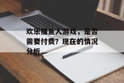 欢乐捕鱼人游戏，是否需要付费？现在的情况分析