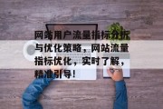 网站用户流量指标分析与优化策略，网站流量指标优化，实时了解，精准引导!，实时监测，网站流量指标分析与优化策略