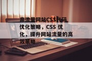 高流量网站CSS代码优化策略，CSS 优化，提升网站流量的高效策略，CSS优化，提升网站流量的高效策略