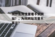 为什么开流量看不到网站？，为何网站流量不显示?，为什么无法看到网站流量？