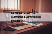 CLN的定义是什么？这种金融工具如何影响投资组合？