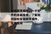 安装网页插件，一个软件的全面指南，了解如何轻松安装网页插件，全面指南，网页插件下载与安装，全面指南，让你轻松掌握网站功能