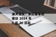 通天酒业：多位董事获委任 2024 年 9 月 30 日起