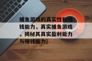 捕鱼游戏的真实性和赚钱能力，真实捕鱼游戏，揭秘其真实盈利能力与赚钱能力}