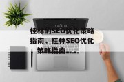 桂林的SEO优化策略指南，桂林SEO优化，策略指南，桂林SEO优化，策略指南