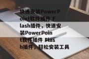 快速安装PowerPoint软件插件 Flash插件，快速安装PowerPoint软件插件 Flash插件，轻松安装工具