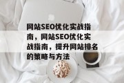 网站SEO优化实战指南，网站SEO优化实战指南，提升网站排名的策略与方法，提升网站排名的实战策略与方法