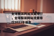 全球服装网站流量排行，全球服装网站流量排行2023年报告，全球服装网站流量排行 2023年最新报告