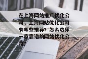 在上海网站推广优化公司，上海网站优化公司有哪些推荐？怎么选择一家靠谱的网站优化公司？，上海网站优化排名