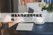 捕鱼大作战游戏号能买吗