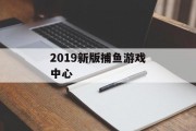 2019新版捕鱼游戏中心