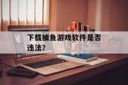 下载捕鱼游戏软件是否违法？