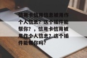 信用卡信用信息被用作个人信息？这个插件能帮你？，信用卡信用被用作个人信息？这个插件能帮你吗?